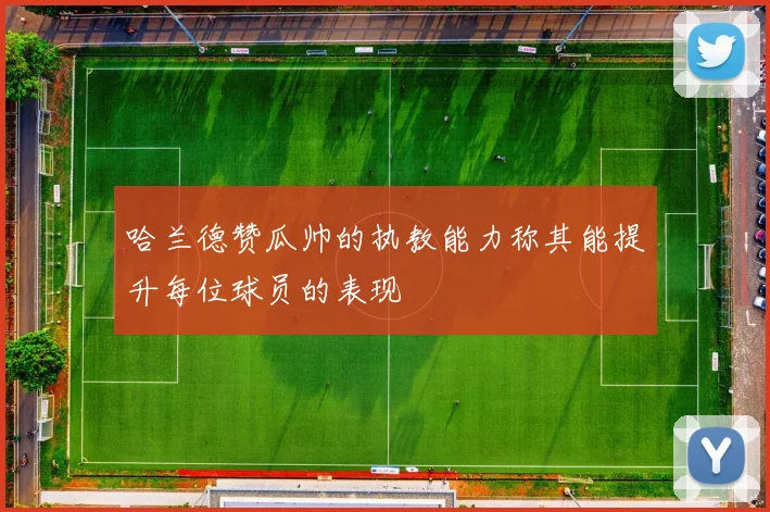 哈兰德赞瓜帅的执教能力称其能提升每位球员的表现